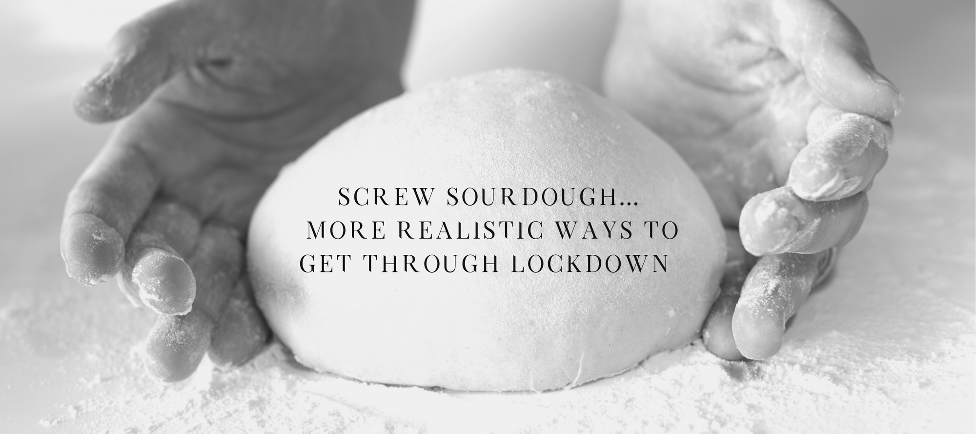 Screw sourdough. Some realistic ways to get through lockdown (again).